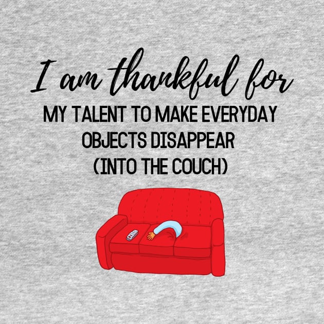 Thanksgiving T-shirt, I am thankful for, my talent to make everyday objects disappear (into the coach) by AuDesign Lab
